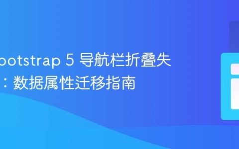 解决 Bootstrap 5 导航栏折叠失效问题：数据属性迁移指南
