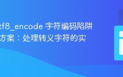 PHP utf8_encode 字符编码陷阱与解决方案：处理转义字符的实践指南