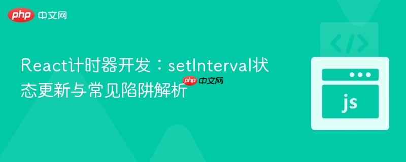 React计时器开发:setInterval状态更新与常见陷阱解析