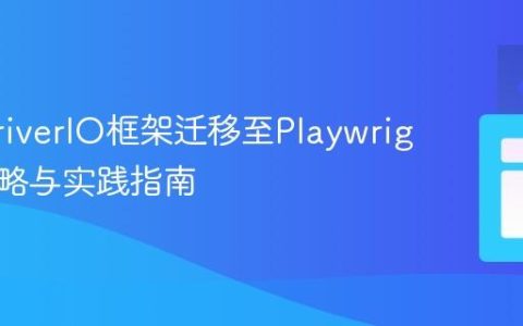 WebdriverIO框架迁移至Playwright：策略与实践指南
