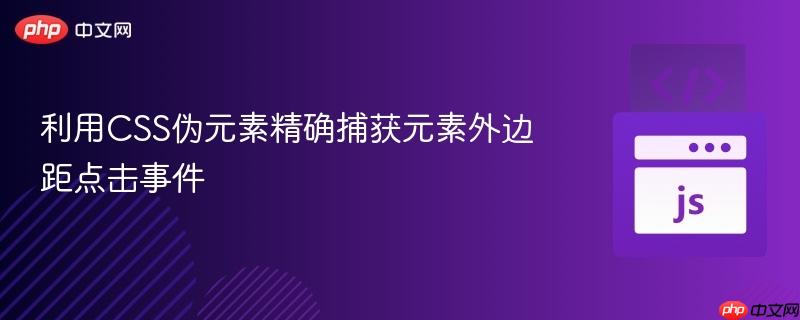 利用CSS伪元素精确捕获元素外边距点击事件