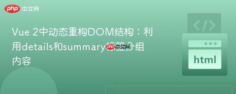 Vue 2中动态重构DOM结构:利用details和summary标签分组内容