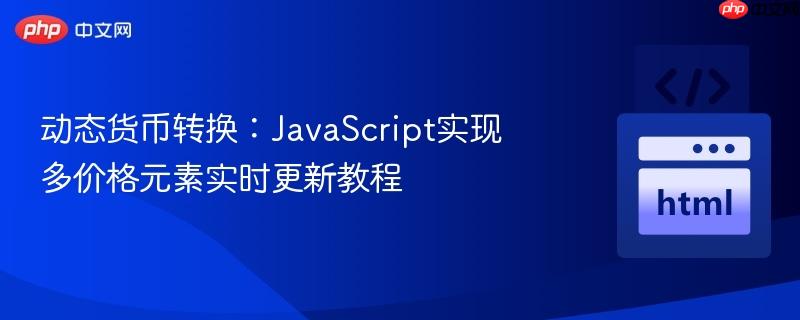 动态货币转换:JavaScript实现多价格元素实时更新教程