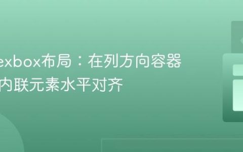掌握Flexbox布局：在列方向容器中实现内联元素水平对齐