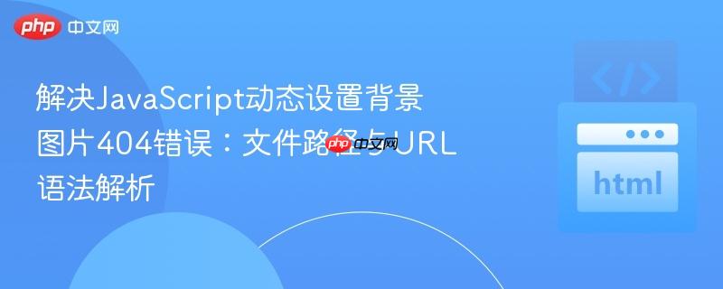解决JavaScript动态设置背景图片404错误:文件路径与URL语法解析