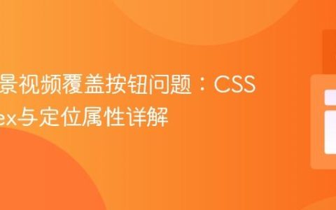 解决背景视频覆盖按钮问题：CSS z-index与定位属性详解