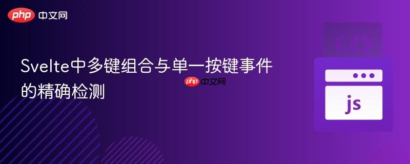 Svelte中多键组合与单一按键事件的精确检测