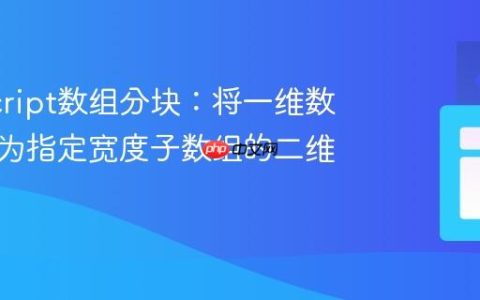 JavaScript数组分块：将一维数组转换为指定宽度子数组的二维数组
