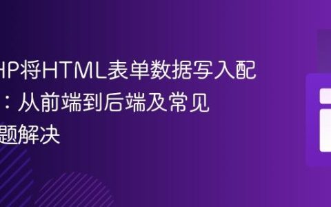 使用PHP将HTML表单数据写入配置文件：从前端到后端及常见部署问题解决