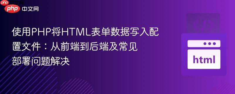 使用PHP将HTML表单数据写入配置文件:从前端到后端及常见部署问题解决