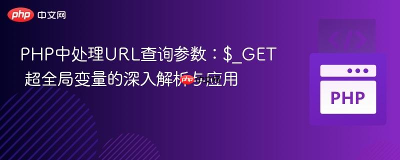 PHP中处理URL查询参数:$_GET 超全局变量的深入解析与应用