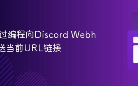 如何通过编程向Discord Webhook发送当前URL链接