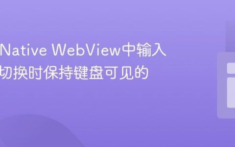 React Native WebView中输入框焦点切换时保持键盘可见的实现