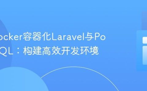 使用Docker容器化Laravel与PostgreSQL：构建高效开发环境