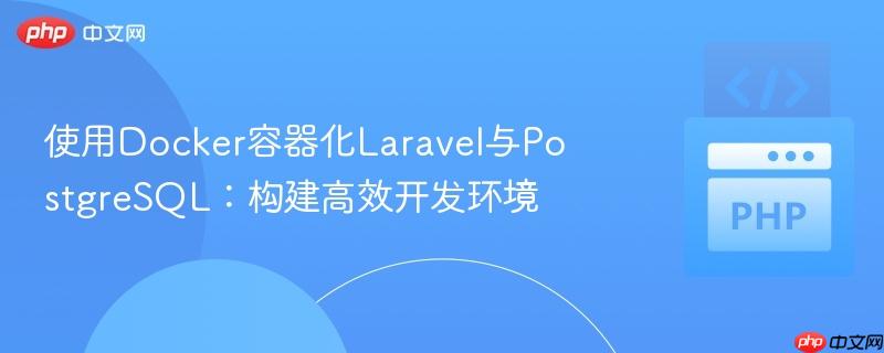 使用Docker容器化Laravel与PostgreSQL:构建高效开发环境