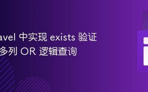 在 Laravel 中实现 exists 验证规则的多列 OR 逻辑查询