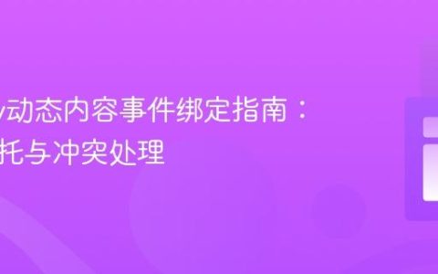 jQuery动态内容事件绑定指南：事件委托与冲突处理