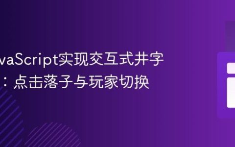 使用JavaScript实现交互式井字棋游戏：点击落子与玩家切换