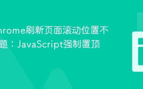 解决Chrome刷新页面滚动位置不归顶问题：JavaScript强制置顶策略