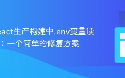 解决React生产构建中.env变量读取异常：一个简单的修复方案