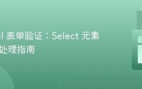 Laravel 表单验证：Select 元素布尔值处理指南