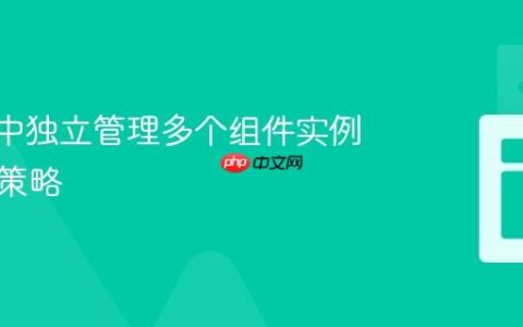 Vue.js中独立管理多个组件实例状态的策略