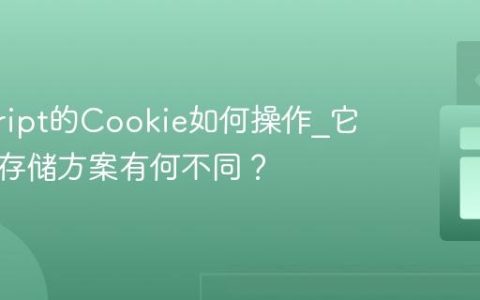 javascript的Cookie如何操作_它与现代存储方案有何不同？