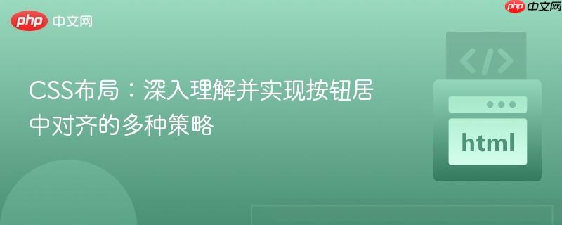 CSS布局:深入理解并实现按钮居中对齐的多种策略