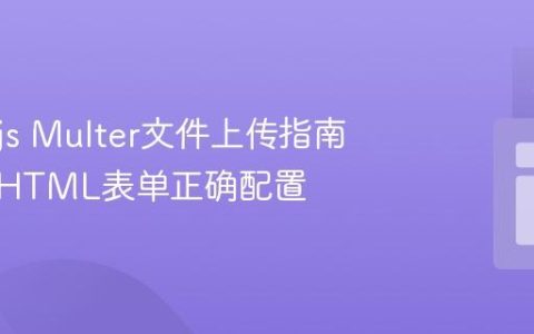Node.js Multer文件上传指南：确保HTML表单正确配置