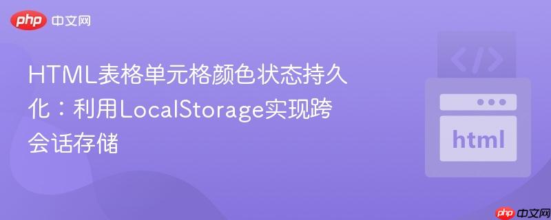 HTML表格单元格颜色状态持久化:利用LocalStorage实现跨会话存储