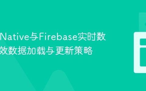 React Native与Firebase实时数据库高效数据加载与更新策略