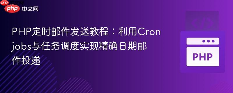PHP定时邮件发送教程:利用Cronjobs与任务调度实现精确日期邮件投递