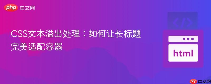 CSS文本溢出处理：如何让长标题完美适配容器