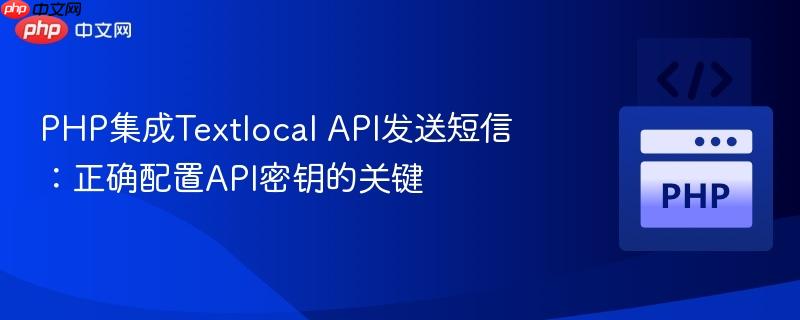 PHP集成Textlocal API发送短信:正确配置API密钥的关键