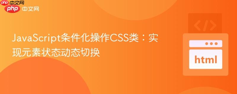 JavaScript条件化操作CSS类:实现元素状态动态切换