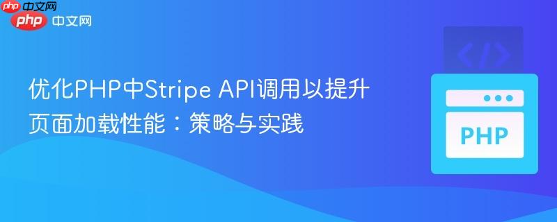 优化PHP中Stripe API调用以提升页面加载性能:策略与实践