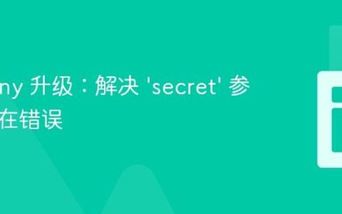 Symfony 升级：解决 ‘secret’ 参数不存在错误