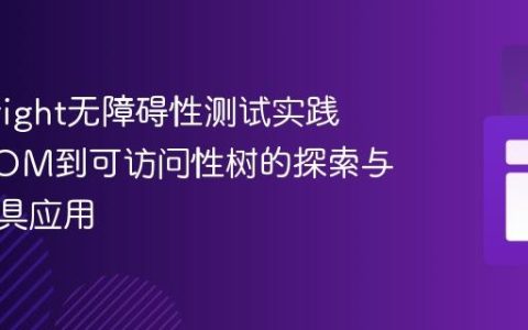 Playwright无障碍性测试实践：从DOM到可访问性树的探索与现代工具应用