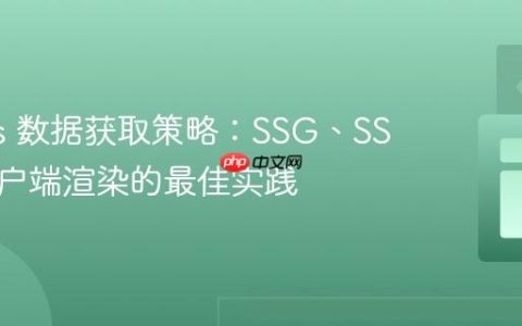 Next.js 数据获取策略：SSG、SSR 与客户端渲染的最佳实践