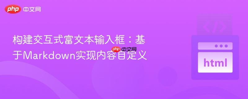 构建交互式富文本输入框:基于Markdown实现内容自定义