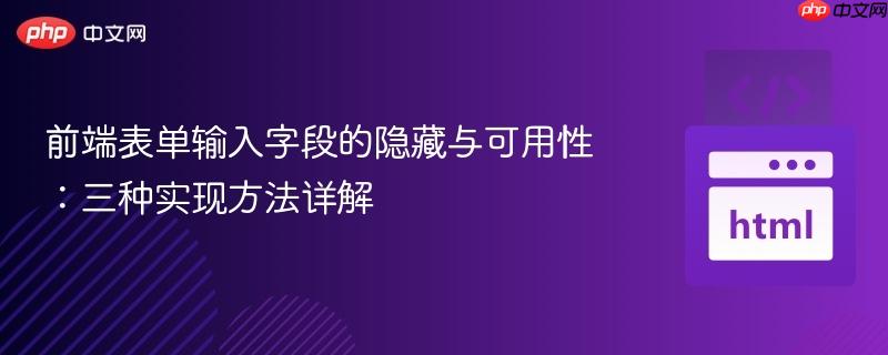 前端表单输入字段的隐藏与可用性:三种实现方法详解