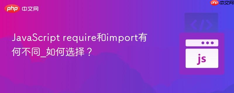 javascript require和import有何不同_如何选择?