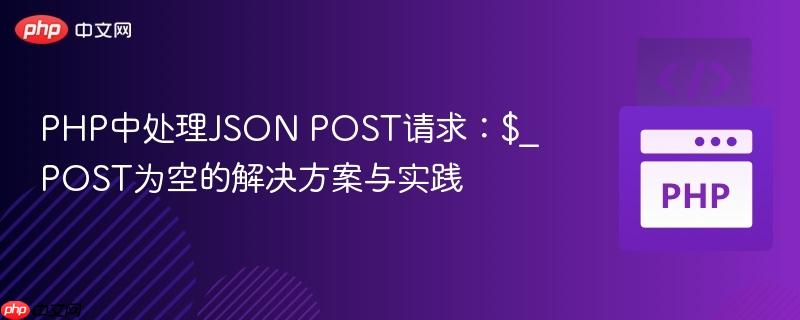 PHP中处理JSON POST请求:$_POST为空的解决方案与实践