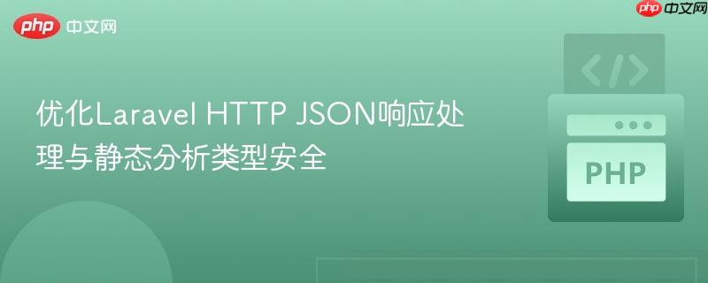 优化Laravel HTTP JSON响应处理与静态分析类型安全