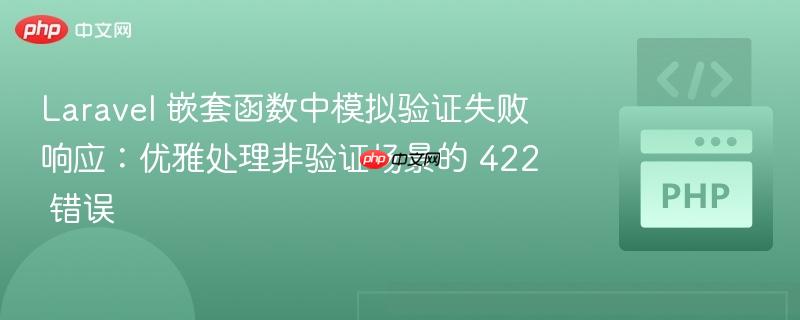 Laravel 嵌套函数中模拟验证失败响应:优雅处理非验证场景的 422 错误