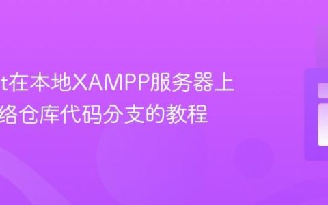 利用Git在本地XAMPP服务器上部署网络仓库代码分支的教程