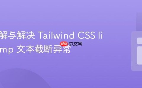深入理解与解决 Tailwind CSS line-clamp 文本截断异常