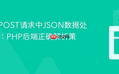 AJAX POST请求中JSON数据处理指南：PHP后端正确解析策略