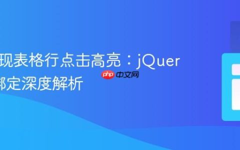 高效实现表格行点击高亮：jQuery事件绑定深度解析