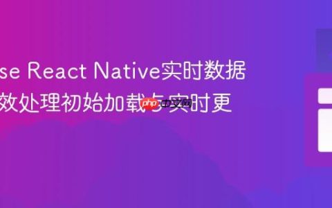 Firebase React Native实时数据库：高效处理初始加载与实时更新